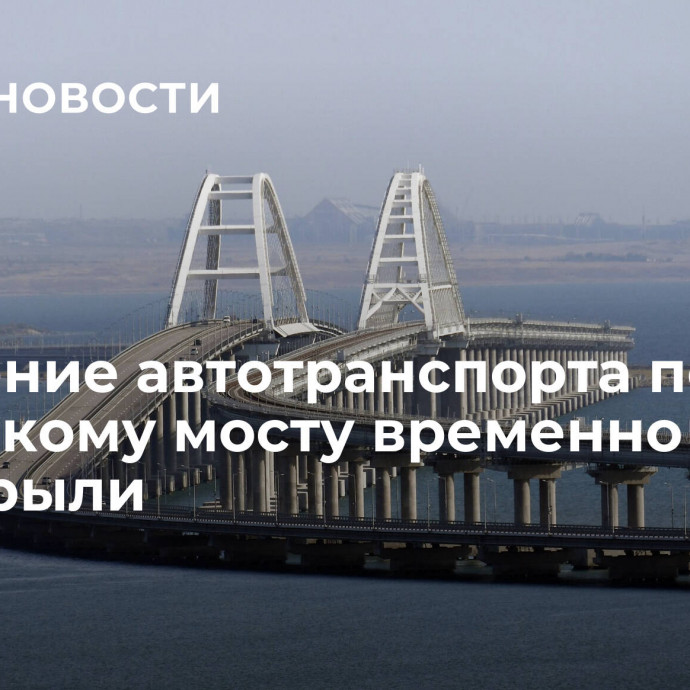 Движение автотранспорта по Крымскому мосту временно перекрыли