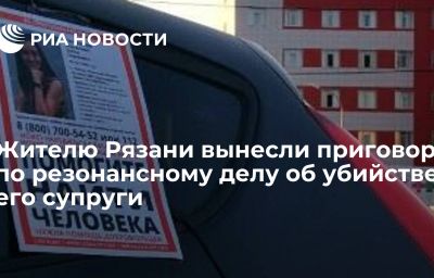 Жителю Рязани вынесли приговор по резонансному делу об убийстве его супруги