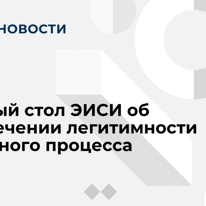 Круглый стол ЭИСИ об обеспечении легитимности выборного процесса