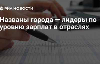 Названы города — лидеры по уровню зарплат в отраслях