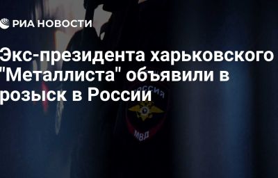 Экс-президента харьковского "Металлиста" объявили в розыск в России