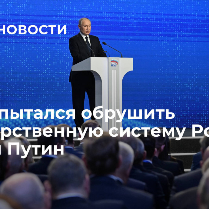 Запад пытался обрушить государственную систему России, заявил Путин