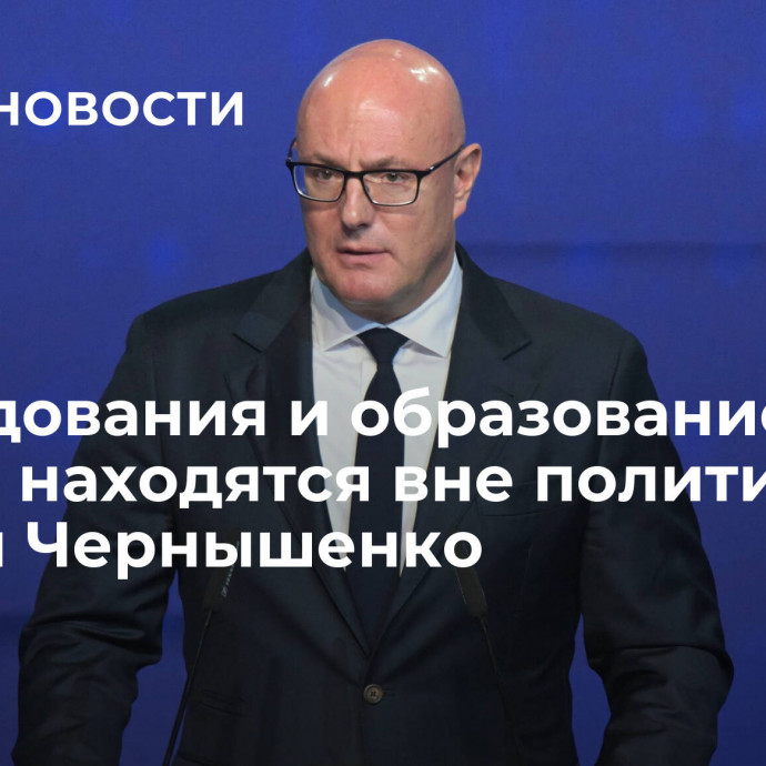 Исследования и образование всегда находятся вне политики, заявил Чернышенко