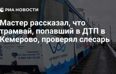 Мастер рассказал, что трамвай, попавший в ДТП в Кемерово, проверял слесарь