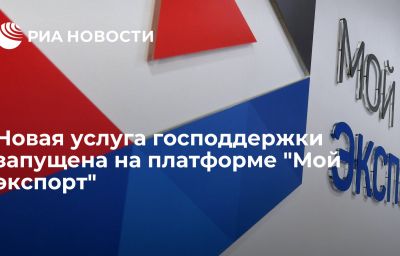 Новая услуга господдержки запущена на платформе "Мой экспорт"