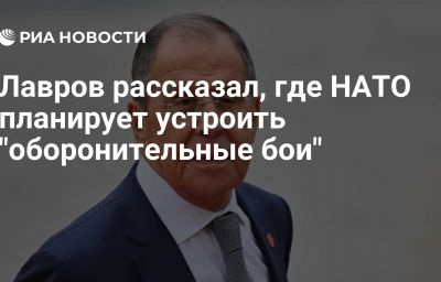 Лавров рассказал, где НАТО планирует устроить "оборонительные бои"