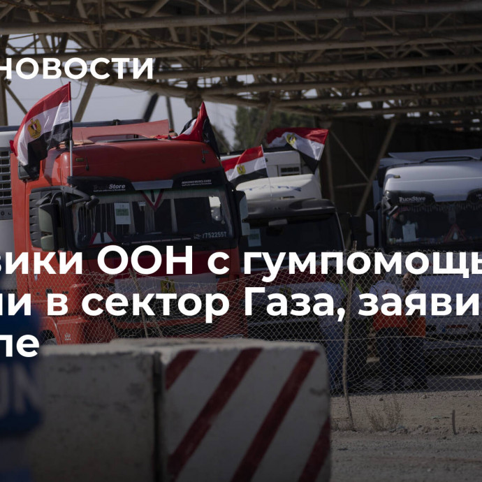 Грузовики ООН с гумпомощью въехали в сектор Газа, заявили в Израиле