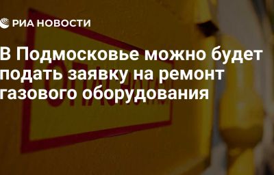 В Подмосковье можно будет подать заявку на ремонт газового оборудования