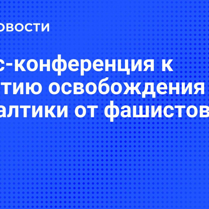 Пресс-конференция к 80-летию освобождения Прибалтики от фашистов