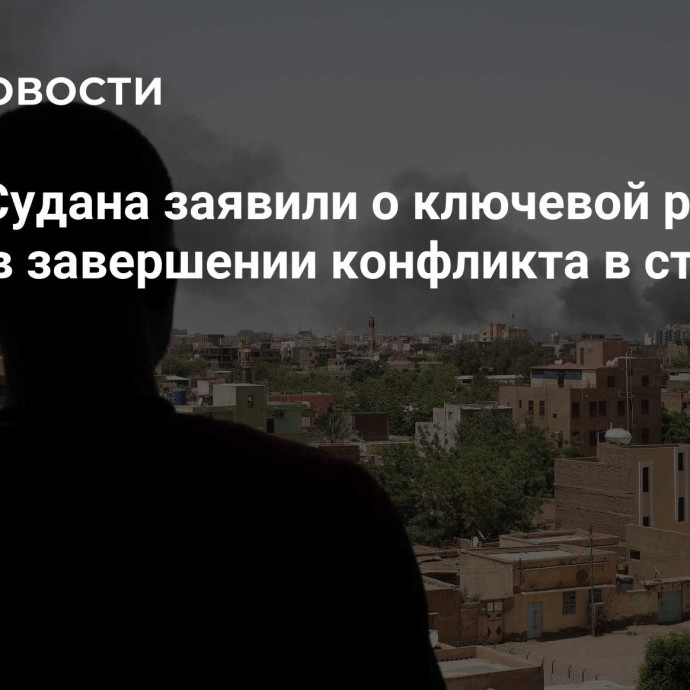 В МИД Судана заявили о ключевой роли России в завершении конфликта в стране