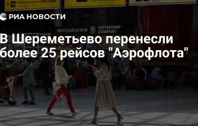 В Шереметьево перенесли более 25 рейсов "Аэрофлота"