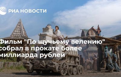 Фильм "По щучьему велению" собрал в прокате более миллиарда рублей