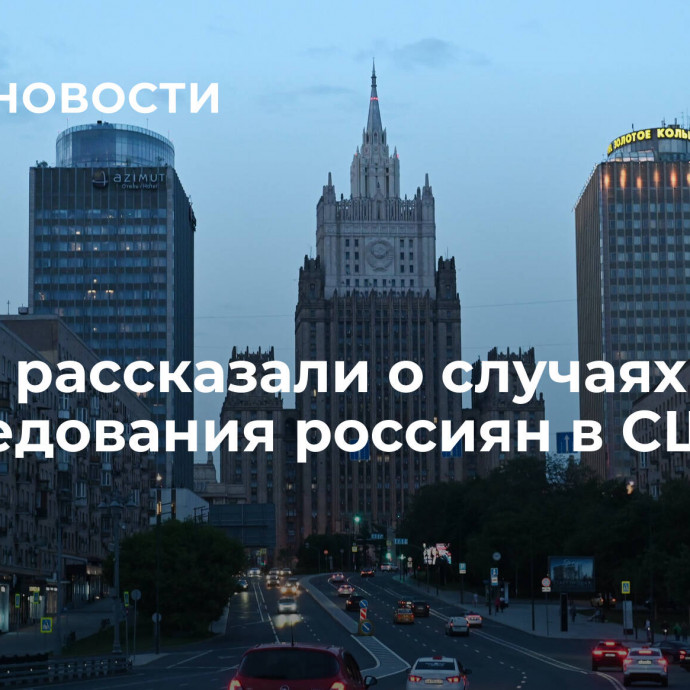 В МИД рассказали о случаях преследования россиян в США