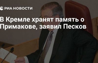 В Кремле хранят память о Примакове, заявил Песков