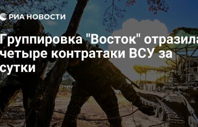 Группировка "Восток" отразила четыре контратаки ВСУ за сутки