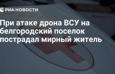 При атаке дрона ВСУ на белгородский поселок пострадал мирный житель