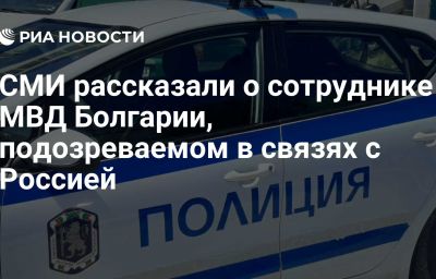 СМИ рассказали о сотруднике МВД Болгарии, подозреваемом в связях с Россией