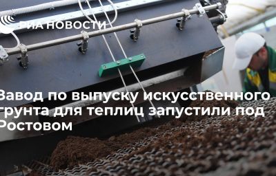 Завод по выпуску искусственного грунта для теплиц запустили под Ростовом