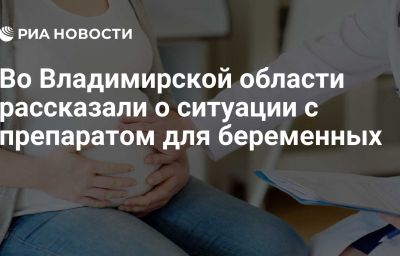 Во Владимирской области рассказали о ситуации с препаратом для беременных