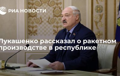 Лукашенко рассказал о ракетном производстве в республике