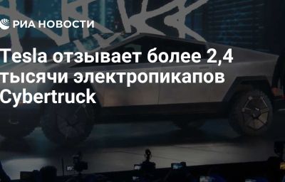 Tesla отзывает более 2,4 тысячи электропикапов Cybertruck