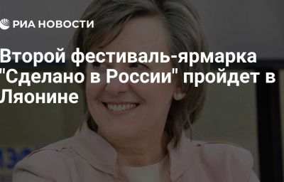 Второй фестиваль-ярмарка "Сделано в России" пройдет в Ляонине