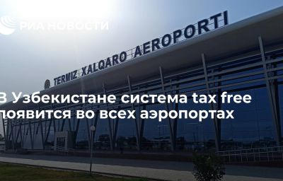 В Узбекистане система tax free появится во всех аэропортах