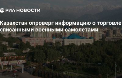 Казахстан опроверг информацию о торговле списанными военными самолетами