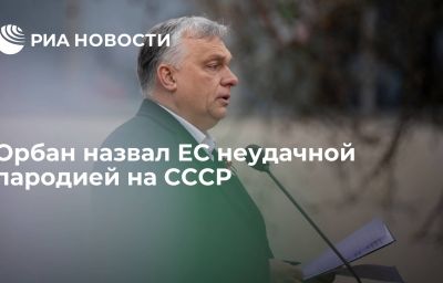 Орбан назвал ЕС неудачной пародией на СССР