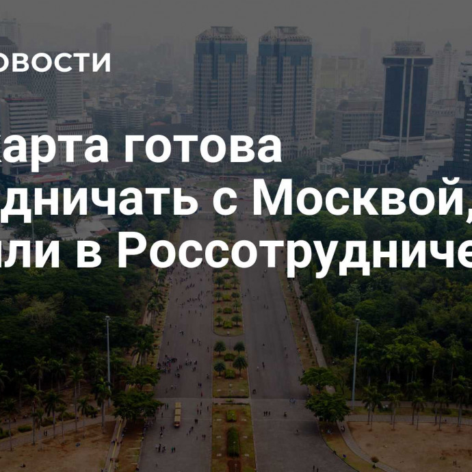 Джакарта готова сотрудничать с Москвой, заявили в Россотрудничестве