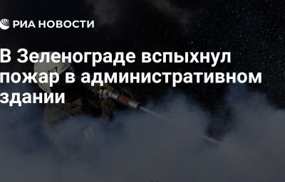 В Зеленограде вспыхнул пожар в административном здании