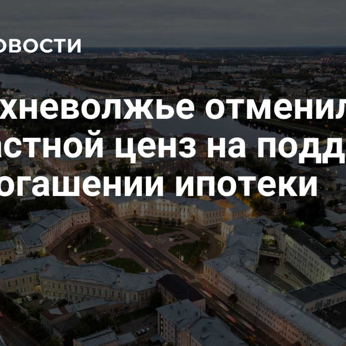 В Верхневолжье отменили возрастной ценз на поддержку при погашении ипотеки