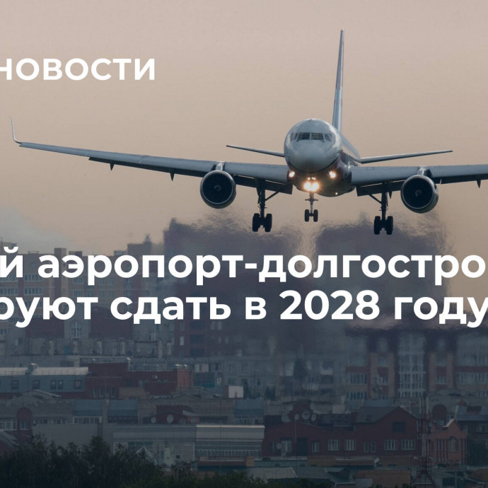 Омский аэропорт-долгострой планируют сдать в 2028 году