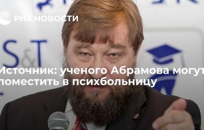 Источник: ученого Абрамова могут поместить в психбольницу