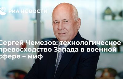 Сергей Чемезов: технологическое превосходство Запада в военной сфере – миф