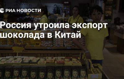 Россия утроила экспорт шоколада в Китай