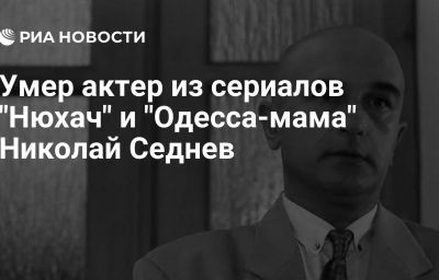 Умер актер из сериалов "Нюхач" и "Одесса-мама" Николай Седнев