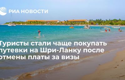 Туристы стали чаще покупать путевки на Шри-Ланку после отмены платы за визы