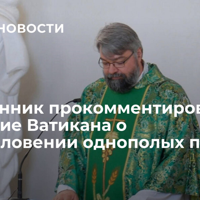 Священник прокомментировал решение Ватикана о благословении однополых пар