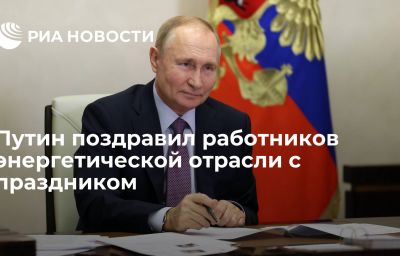 Путин поздравил работников энергетической отрасли с праздником