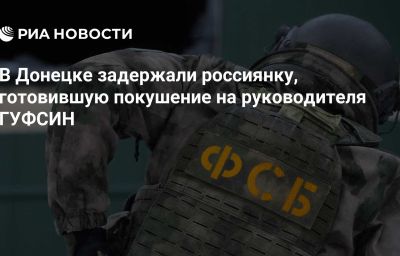 В Донецке задержали россиянку, готовившую покушение на руководителя ГУФСИН