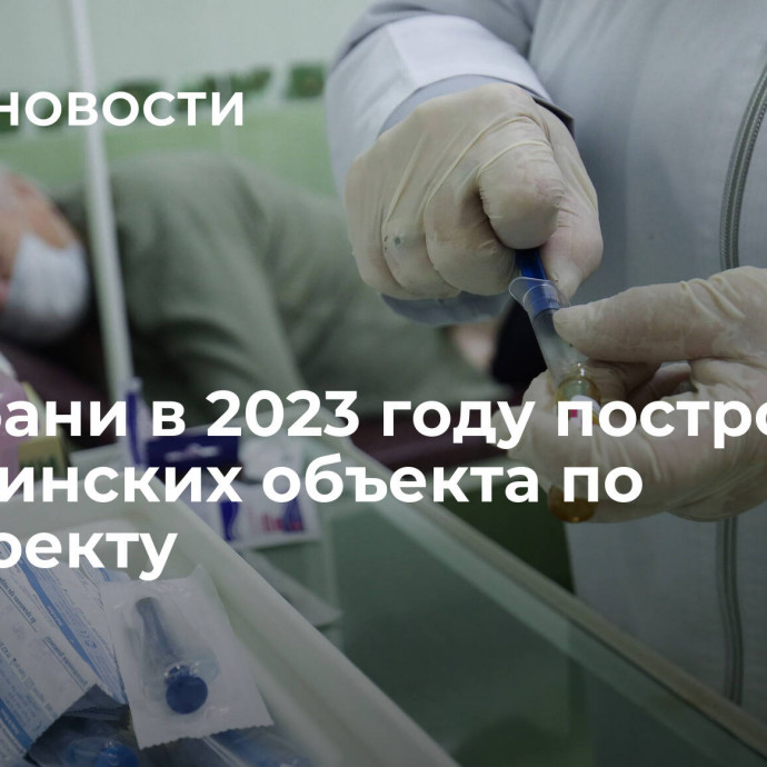 На Кубани в 2023 году построят 24 медицинских объекта по нацпроекту