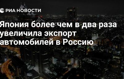 Япония более чем в два раза увеличила экспорт автомобилей в Россию