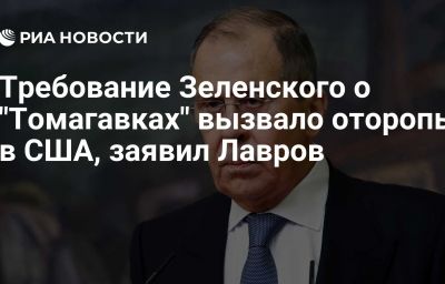 Требование Зеленского о "Томагавках" вызвало оторопь в США, заявил Лавров