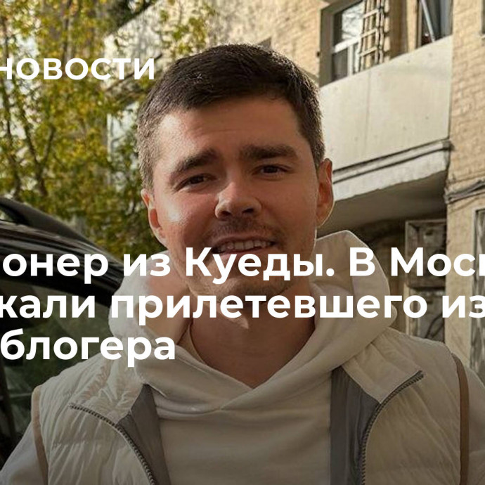 Миллионер из Куеды. В Москве задержали прилетевшего из Дубая блогера