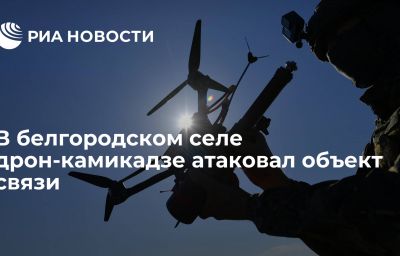 В белгородском селе дрон-камикадзе атаковал объект связи