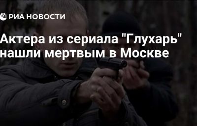 Актера из сериала "Глухарь" нашли мертвым в Москве