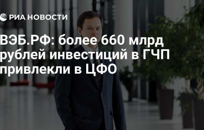 ВЭБ.РФ: более 660 млрд рублей инвестиций в ГЧП привлекли в ЦФО