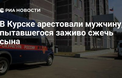 В Курске арестовали мужчину, пытавшегося заживо сжечь сына