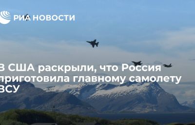 В США раскрыли, что Россия приготовила главному самолету ВСУ